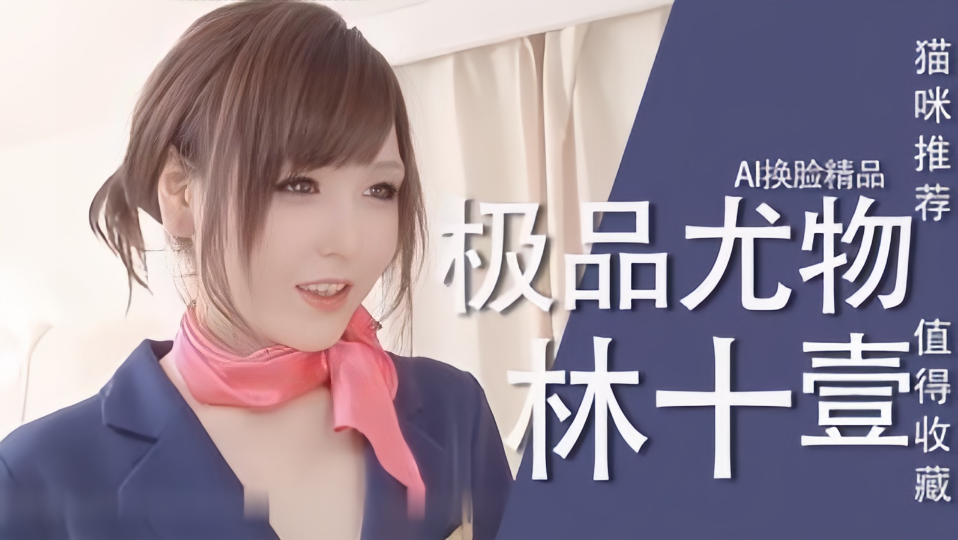 【Al明星换脸】林十壹、尤物极品